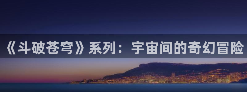 动漫《天伤星》：《斗破苍穹》系列：宇宙间的奇幻冒险